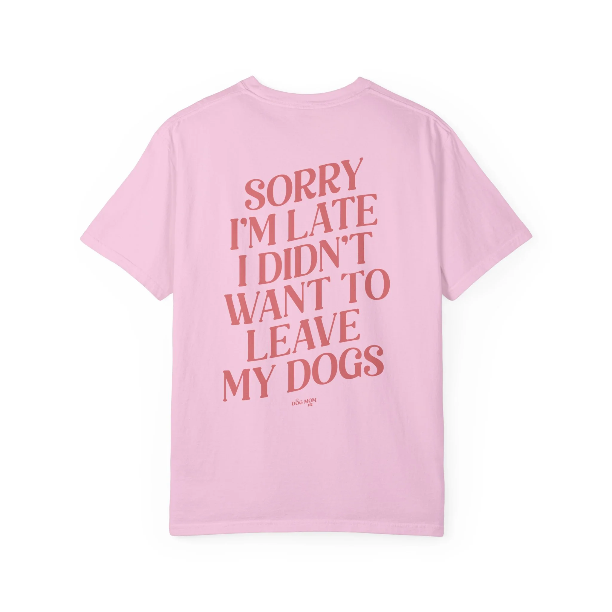 Sorry I'm Late I Didn't Want to Leave My Dogs Tee