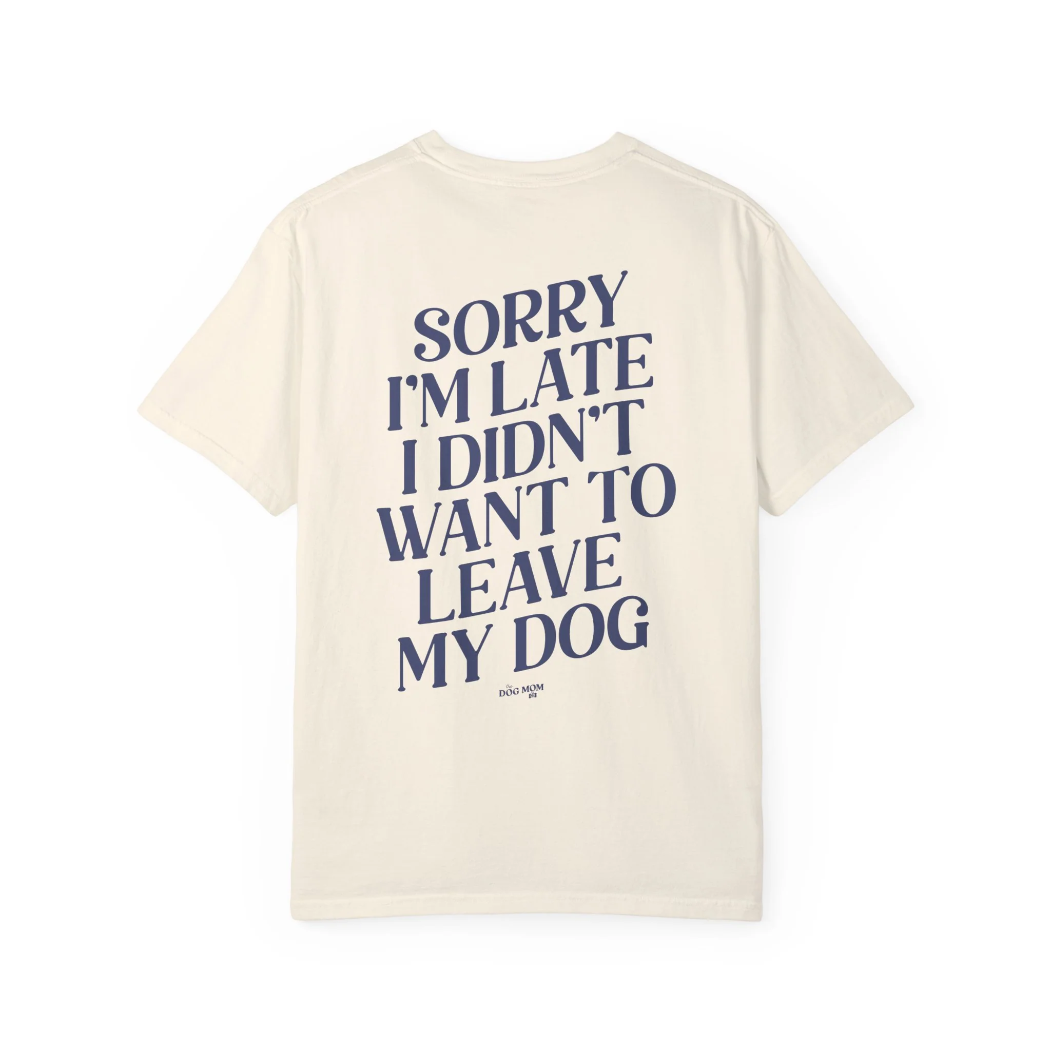 Sorry I'm Late I Didn't Want to Leave My Dog Tee