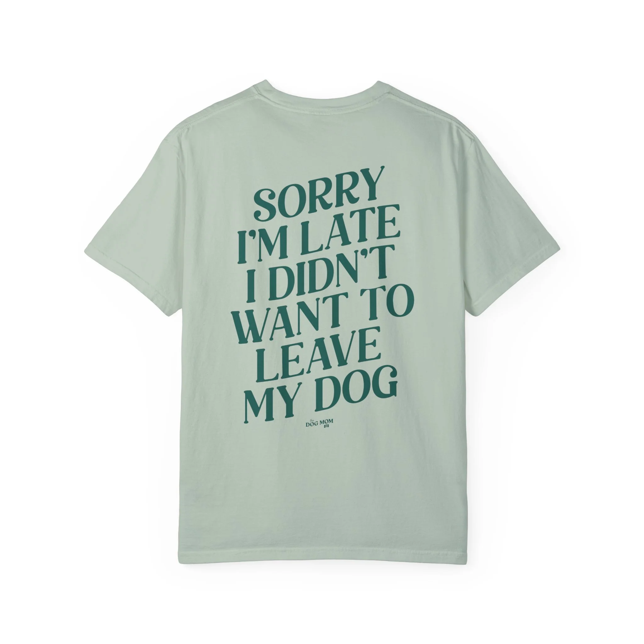Sorry I'm Late I Didn't Want to Leave My Dog Tee